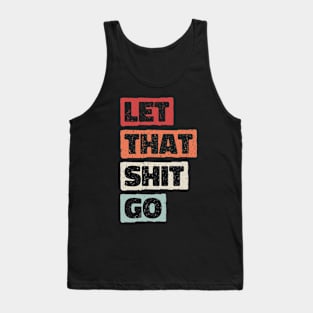 Let that shit go. retro vintage design. balanced and meditation design Tank Top